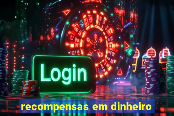 recompensas em dinheiro